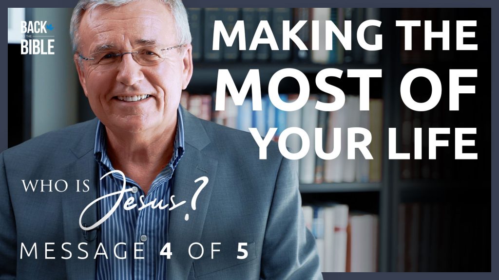 Making the Most of Your Life - Who is Jesus? - Dr. John Neufeld - Back to the Bible Canada